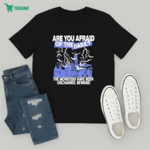 Are You Afraid Of The Dark The Monsters Have Been Unchained Beware T-Shirt