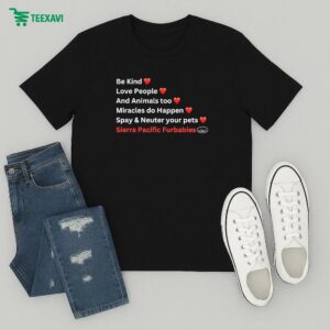 Be Kind Love People And Animals Too Miracles Do Happen Spay And Neuter Your Pets Sierra Pacific Furbabies Tag Line T-Shirt
