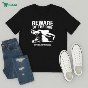 Beware Of The Dog It’s Me I’m The Dog T-Shirt
