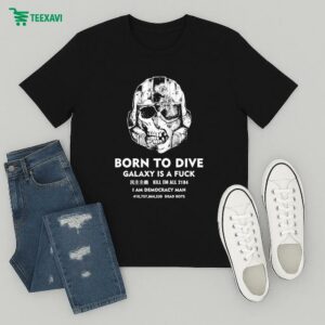 Born To Dive Galaxy Is A Fuck Kill Em All 2184 I Am Democracy Man Dead Bots Skull T-Shirt
