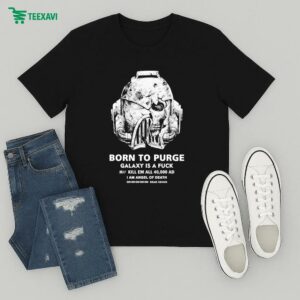 Born To Purge Galaxy Is A Fuck Kill Em All 40000 Ad I Am Angel Of Death Dead Xenos Head T-Shirt