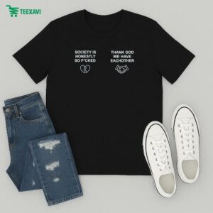 Brian Robert Jones Society Is Honestly So Fucked Thank You We Have Eachother T-Shirt