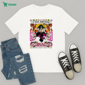 Broly Dragon Ball John Coltrane A Love Supreme Acknowledgement Resolution Pursuance Psalm Brian Robert Jones T-Shirt