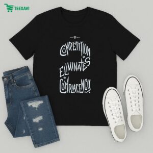 Competition Eliminates Complacency 2 T-Shirt