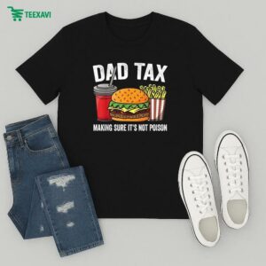 Dad Tax Making Sure It’s Not Poison Father’s Day T-Shirt