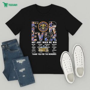 Denver Nuggets Forever Not Just When We Win Thank You For The Memories Signatures T-Shirt