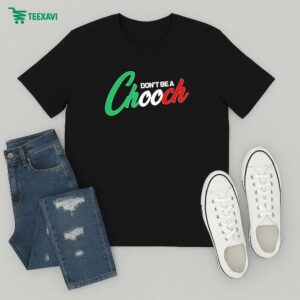 Don’t Be A Chooch T-Shirt