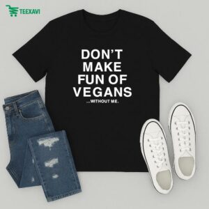 Don’t Make Fun Of Vegans Without Me T-Shirt