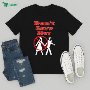 Don’t Save Her Project Pat T6m T-Shirt