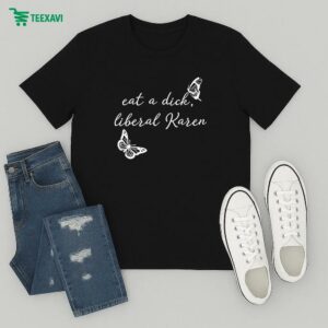 Eat A Dick Liberal Karen T-Shirt
