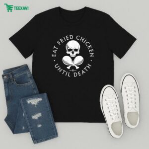 Eat Fried Chicken Until Death T-Shirt