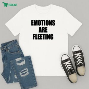 Emotions Are Fleeting T-Shirt