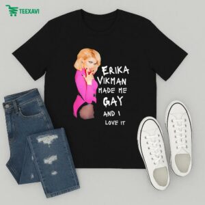 Erika Vikman Made Me Gay And I Love It T-Shirt