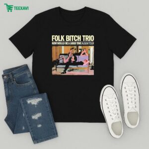 Folk Bitch Trio Now Would Be A Good Time Album Tour Dates September 2025 T-Shirt