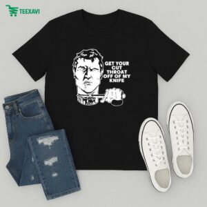 Get Your Cut Throat Off Of My Knife T-Shirt