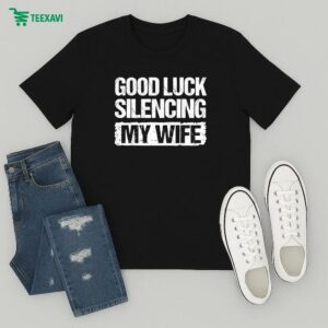 Good Luck Silencing My Wife T-Shirt