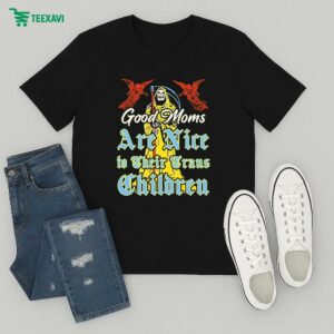 Good Moms Are Nice To Their Trans Children Death Grim Reaper T-Shirt