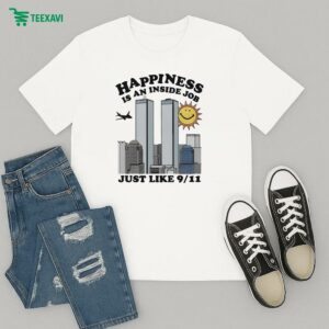 Happiness Is An Inside Job Just Like 9 11 T-Shirt