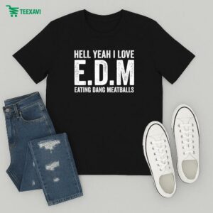 Hell Yeah I Love Edm Eating Dang Meatballs T-Shirt