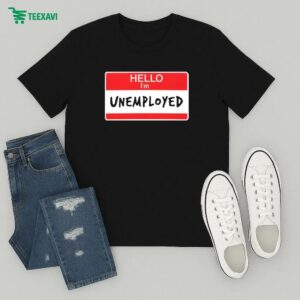 Hello I’m Unemployed T-Shirt