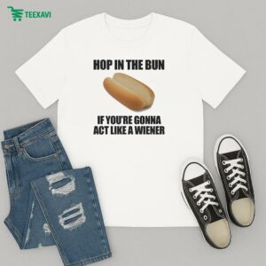 Hop In The Bun If You’re Gonna Act Like A Wiener T-Shirt