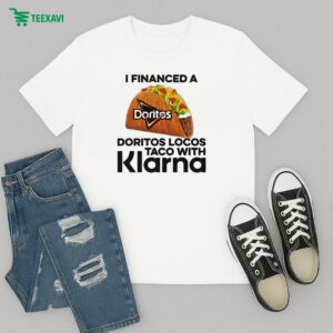 I Financed A Doritos Locos Taco With Klarna An App T-Shirt