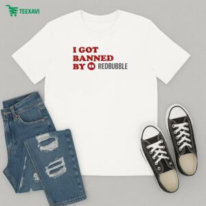 I Got Banned By Redbubble T-Shirt