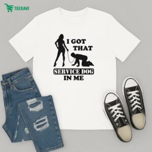 I Got That Service Dog In Me T-Shirt