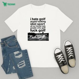 I Hate Golf Stupid Fucking Idiot Sport All My Friends Hate People Who Golf Fuck Golf T-Shirt