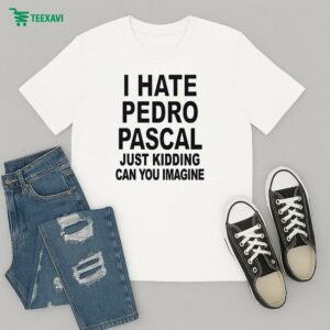 I Hate Pedro Just Kidding Can You Imagine T-Shirt