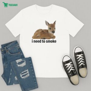 I Need To Smoke Deer T-Shirt