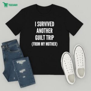 I Survived Another Guilt Trip From My Mother T-Shirt