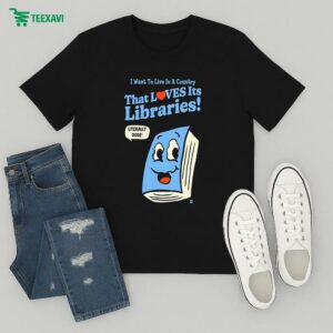 I Want To Live In A Country That Loves Its Libraries Literally Dude T-Shirt