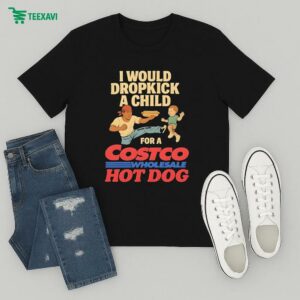 I Would Dropkick A Child For A Costco Wholesale Hotdog T-Shirt