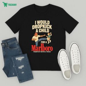 I Would Dropkick A Child For A Marlboro Cigarette T-Shirt