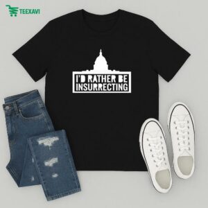 I’d Rather Be Insurrecting T-Shirt