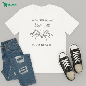 If You Hate Me Then Squash Me Or Shut The Fuck Up Spider Matt Gray T-Shirt