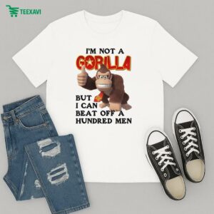 I’m Not A Gorilla But I Can Beat Off A Hundred Men Dk T-Shirt