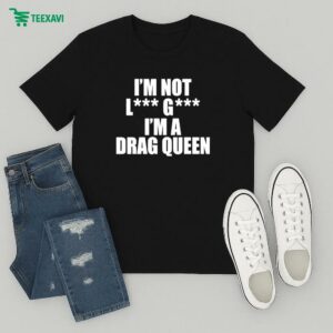 I’m Not Lady Gaga I’m A Drag Queen T-Shirt