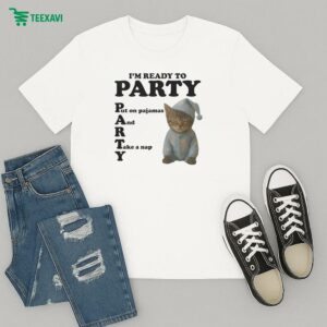 I’m Ready To Party Put On Pajamas And Take A Nap T-Shirt