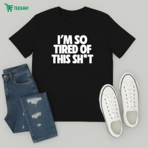 I’m So Tired Of This Shit T-Shirt