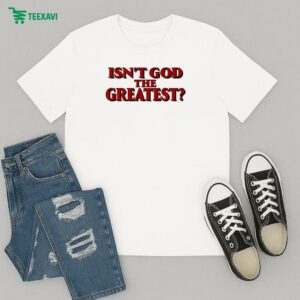 Isn’t God The Greatest T-Shirt
