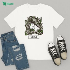 It Will All Go Quiet In Time T-Shirt