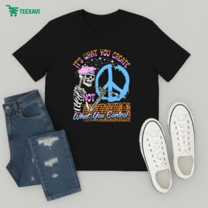 It’s What You Create Not What You Control Skeleton Peace T-Shirt