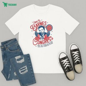 James B Barnes For Congress Don’t Get Stuck In The Past Vote For A Brighter Future He Fought For His Country He’ll Fight For You T-Shirt