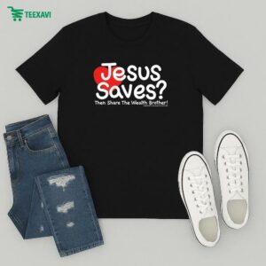 Jesus Saves Then Share The Wealth Brother Heart T-Shirt