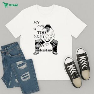 Jujutsu Kaisen My Dick Is Too Big You Don’t Understand T-Shirt