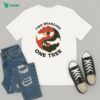 Proving People Wrong Since I Was Born T-Shirt