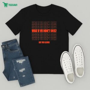 Kat For Illinois What If We Didn’t Suck T-Shirt