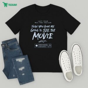 Last Year Was The Trailer Now You Guys Are See The Movie Toronto Blue Jays T-Shirt